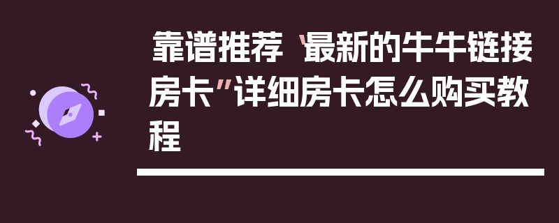 靠谱推荐“最新的牛牛链接房卡”详细房卡怎么购买教程