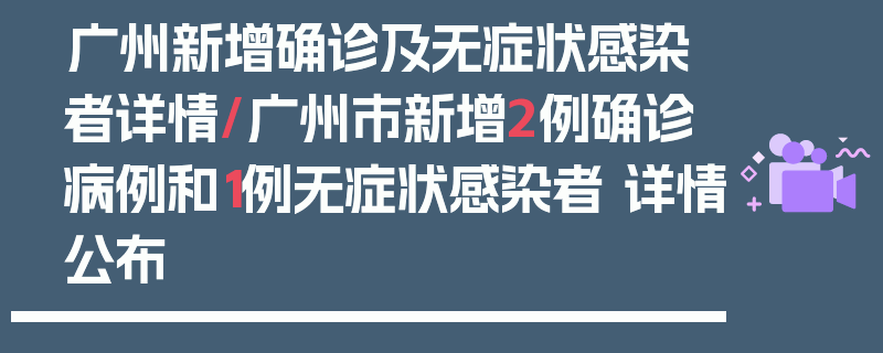 广州新增确诊及无症状感染者详情/广州市新增2例确诊病例和1例无症状感染者 详情公布
