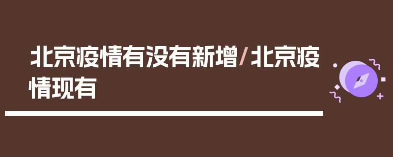北京疫情有没有新增/北京疫情现有