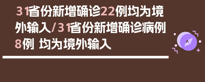 31省份新增确诊22例均为境外输入/31省份新增确诊病例8例 均为境外输入