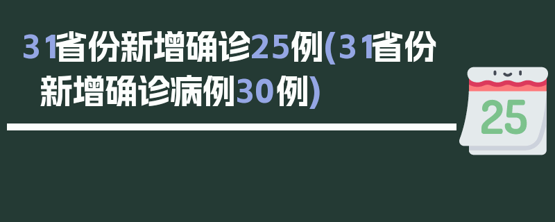 31省份新增确诊25例(31省份新增确诊病例30例)