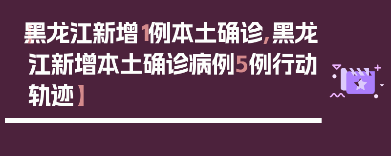 【黑龙江新增1例本土确诊,黑龙江新增本土确诊病例5例行动轨迹】