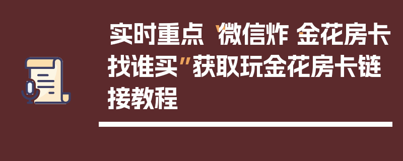 实时重点“微信炸·金花房卡找谁买”获取玩金花房卡链接教程