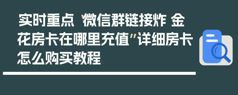 实时重点“微信群链接炸·金花房卡在哪里充值”详细房卡怎么购买教程