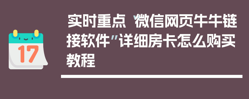 实时重点“微信网页牛牛链接软件”详细房卡怎么购买教程