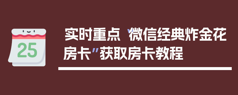 实时重点“微信经典炸金花房卡”获取房卡教程