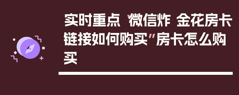 实时重点“微信炸 金花房卡链接如何购买”房卡怎么购买