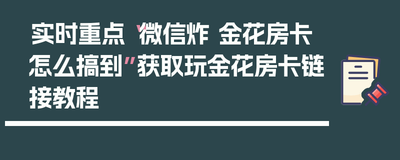 实时重点“微信炸 金花房卡怎么搞到”获取玩金花房卡链接教程