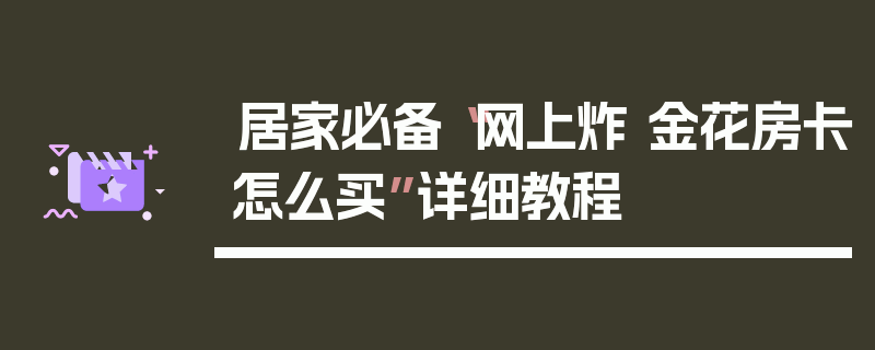 居家必备“网上炸 金花房卡怎么买”详细教程