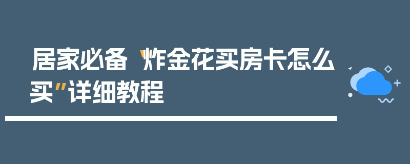 居家必备“炸金花买房卡怎么买”详细教程