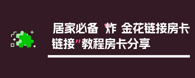 居家必备“炸 金花链接房卡链接”教程房卡分享