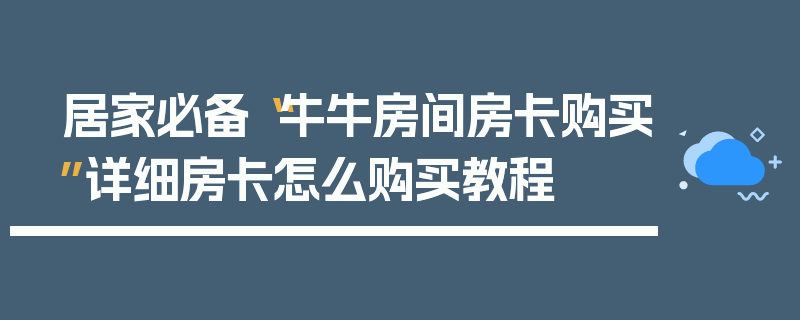 居家必备“牛牛房间房卡购买”详细房卡怎么购买教程