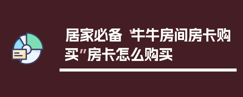 居家必备“牛牛房间房卡购买”房卡怎么购买