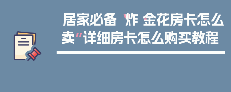 居家必备“炸·金花房卡怎么卖”详细房卡怎么购买教程