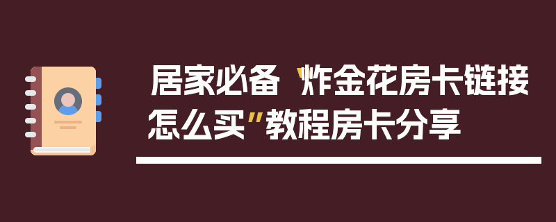 居家必备“炸金花房卡链接怎么买”教程房卡分享