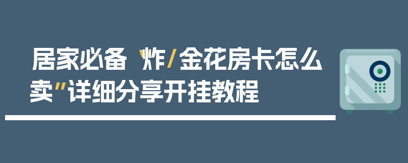 居家必备“炸/金花房卡怎么卖”详细分享开挂教程