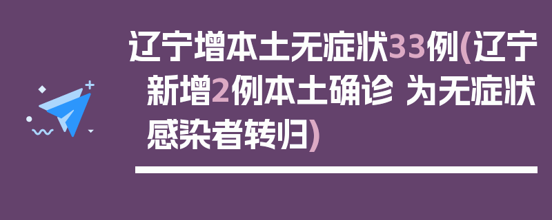 辽宁增本土无症状33例(辽宁新增2例本土确诊 为无症状感染者转归)