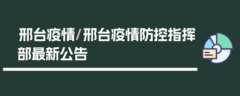 邢台疫情/邢台疫情防控指挥部最新公告