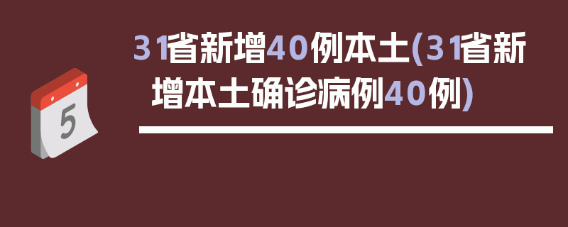 31省新增40例本土(31省新增本土确诊病例40例)