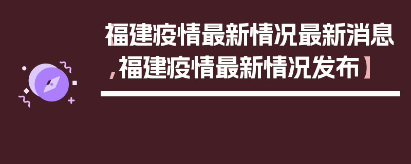 【福建疫情最新情况最新消息,福建疫情最新情况发布】