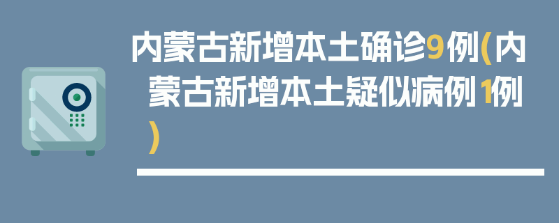 内蒙古新增本土确诊9例(内蒙古新增本土疑似病例1例)
