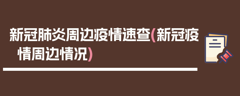 新冠肺炎周边疫情速查(新冠疫情周边情况)