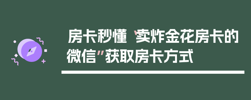 房卡秒懂“卖炸金花房卡的微信”获取房卡方式