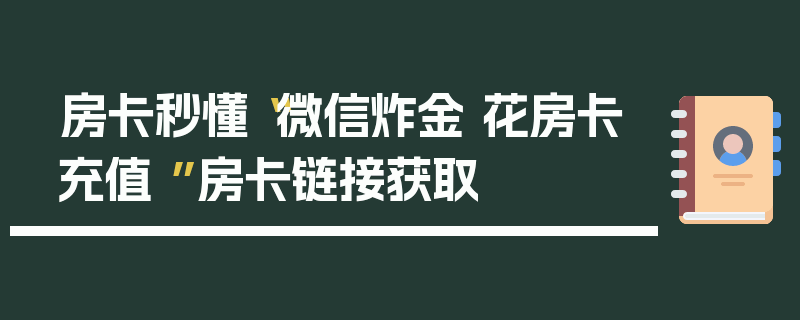 房卡秒懂“微信炸金 花房卡充值 ”房卡链接获取