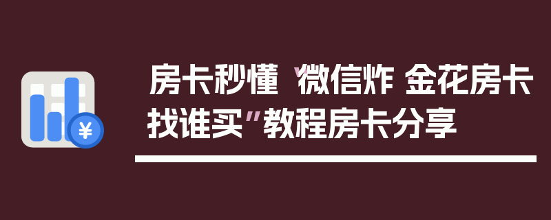 房卡秒懂“微信炸·金花房卡找谁买”教程房卡分享