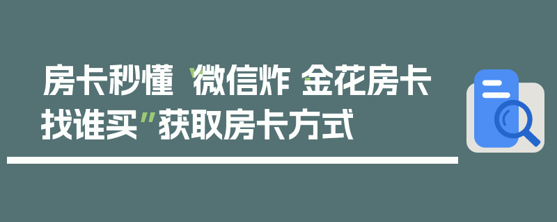 房卡秒懂“微信炸·金花房卡找谁买”获取房卡方式