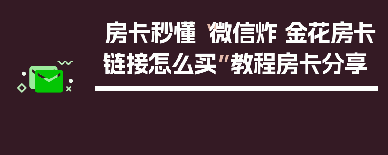 房卡秒懂“微信炸·金花房卡链接怎么买”教程房卡分享