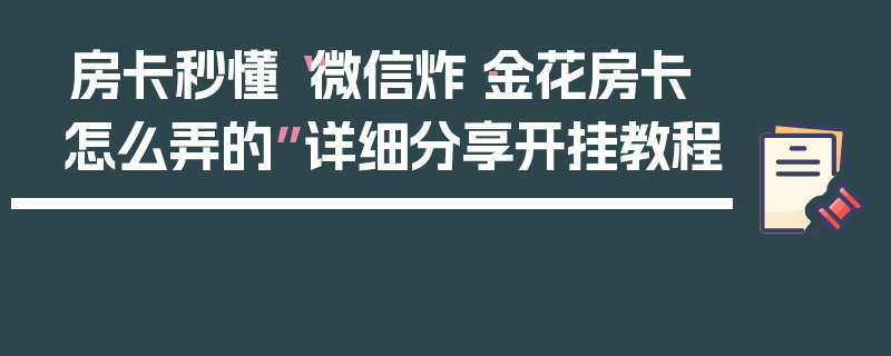 房卡秒懂“微信炸·金花房卡怎么弄的”详细分享开挂教程