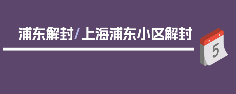 浦东解封/上海浦东小区解封