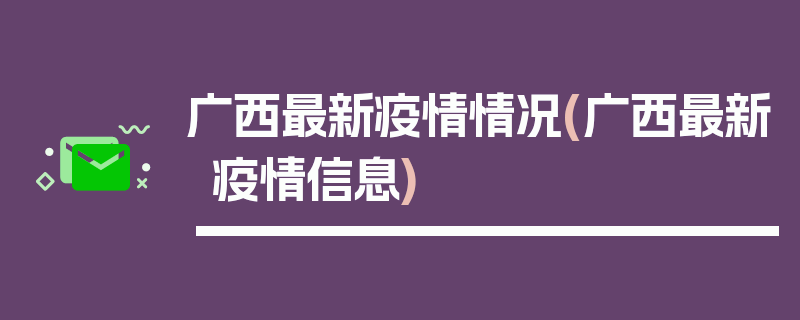 广西最新疫情情况(广西最新疫情信息)