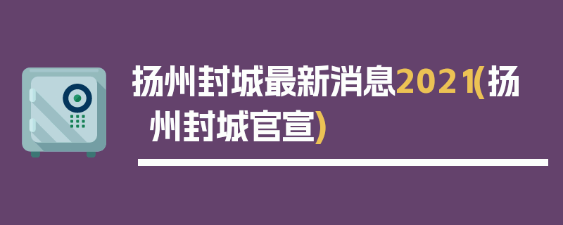 扬州封城最新消息2021(扬州封城官宣)