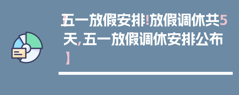 【五一放假安排!放假调休共5天,五一放假调休安排公布】