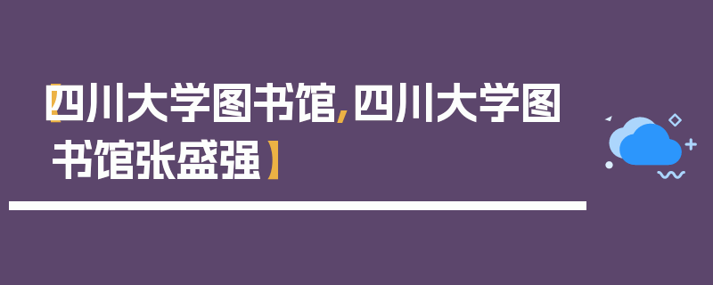 【四川大学图书馆,四川大学图书馆张盛强】