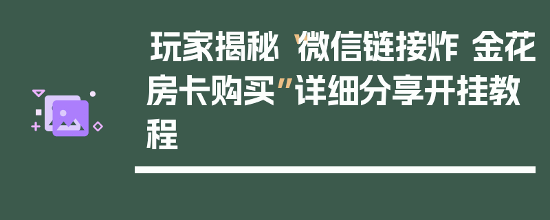 玩家揭秘“微信链接炸 金花房卡购买”详细分享开挂教程