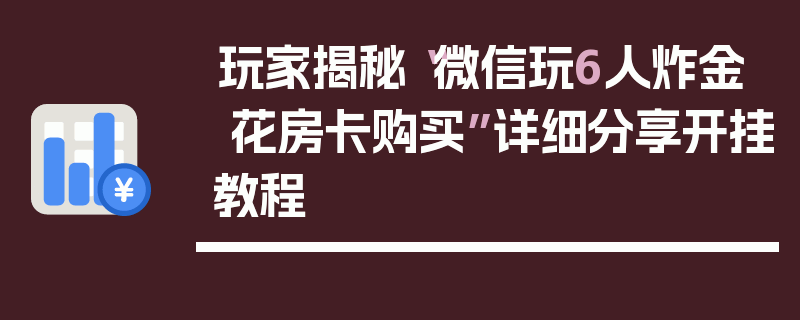 玩家揭秘“微信玩6人炸金 花房卡购买”详细分享开挂教程