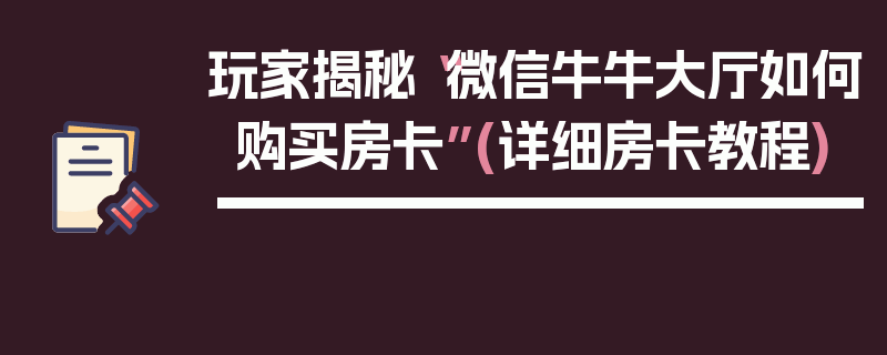 玩家揭秘“微信牛牛大厅如何购买房卡”(详细房卡教程)