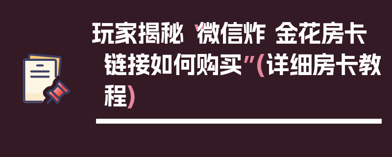 玩家揭秘“微信炸 金花房卡链接如何购买”(详细房卡教程)