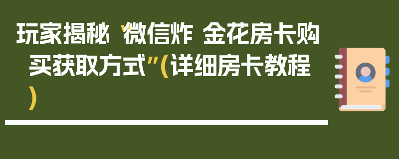 玩家揭秘“微信炸 金花房卡购买获取方式”(详细房卡教程)