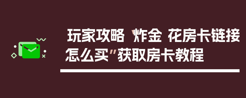玩家攻略“炸金 花房卡链接怎么买”获取房卡教程