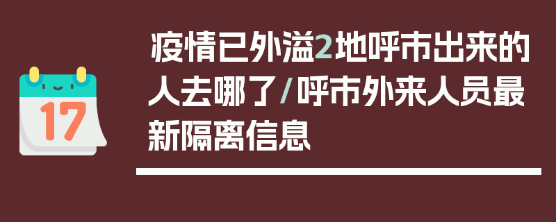 疫情已外溢2地呼市出来的人去哪了/呼市外来人员最新隔离信息