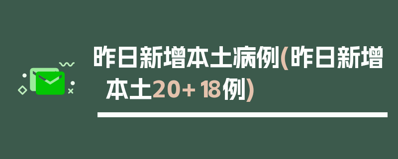昨日新增本土病例(昨日新增本土20+18例)