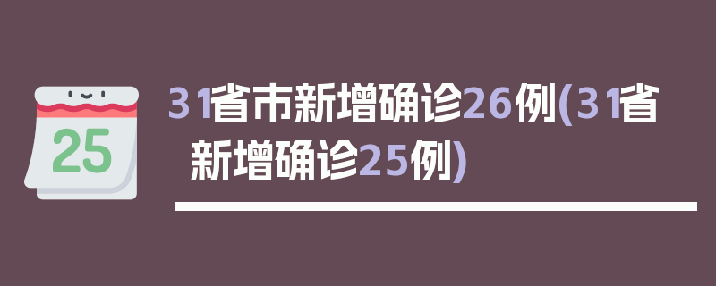 31省市新增确诊26例(31省新增确诊25例)