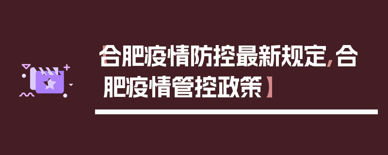 【合肥疫情防控最新规定,合肥疫情管控政策】