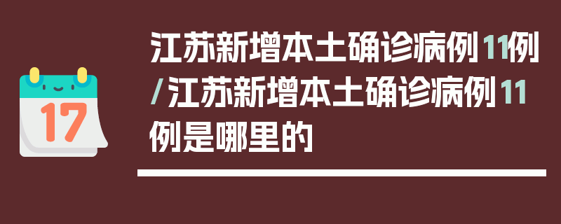 江苏新增本土确诊病例11例/江苏新增本土确诊病例11例是哪里的