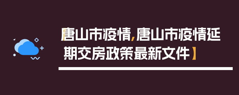 【唐山市疫情,唐山市疫情延期交房政策最新文件】