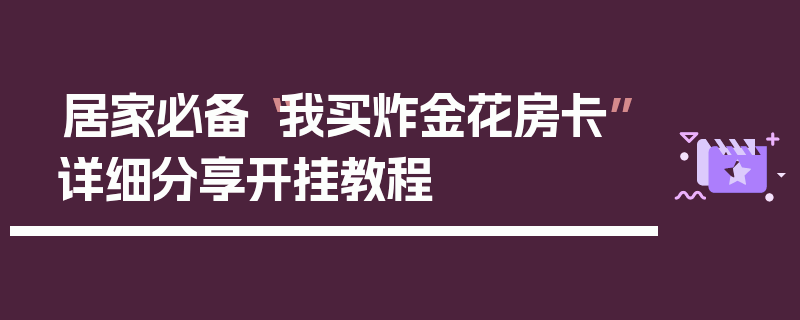 居家必备“我买炸金花房卡”详细分享开挂教程